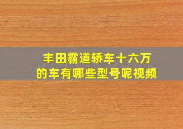 丰田霸道轿车十六万的车有哪些型号呢视频