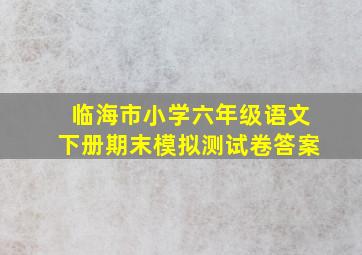 临海市小学六年级语文下册期末模拟测试卷答案