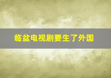 临盆电视剧要生了外国