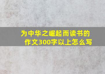 为中华之崛起而读书的作文300字以上怎么写