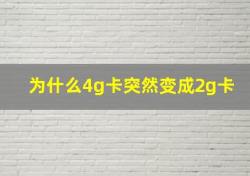 为什么4g卡突然变成2g卡