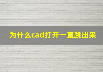 为什么cad打开一直跳出来