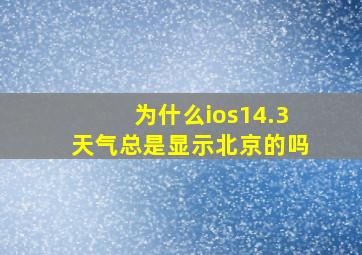 为什么ios14.3天气总是显示北京的吗