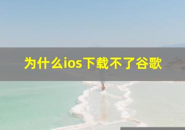 为什么ios下载不了谷歌