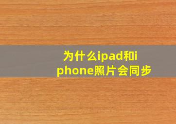 为什么ipad和iphone照片会同步