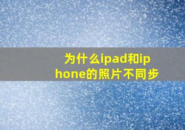 为什么ipad和iphone的照片不同步