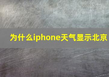 为什么iphone天气显示北京