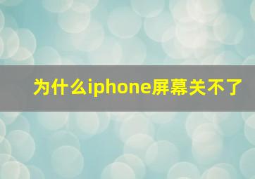 为什么iphone屏幕关不了