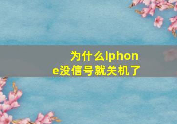 为什么iphone没信号就关机了