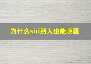 为什么siri别人也能唤醒