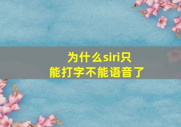 为什么siri只能打字不能语音了