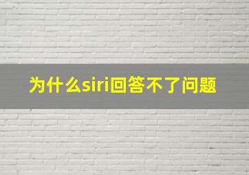 为什么siri回答不了问题