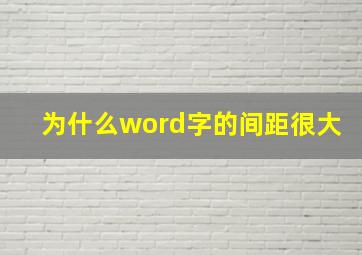 为什么word字的间距很大