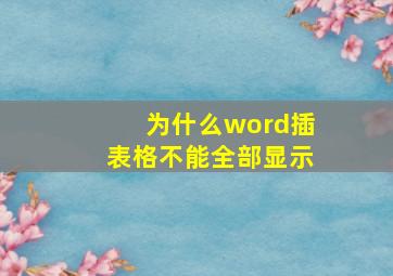 为什么word插表格不能全部显示