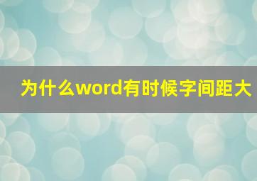 为什么word有时候字间距大