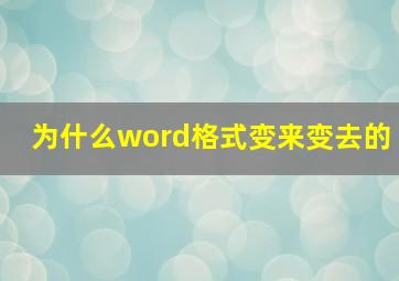 为什么word格式变来变去的