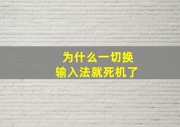 为什么一切换输入法就死机了