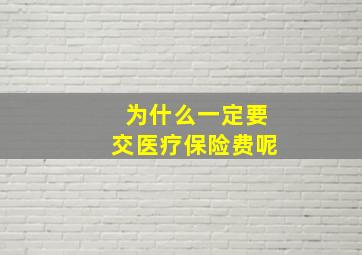 为什么一定要交医疗保险费呢