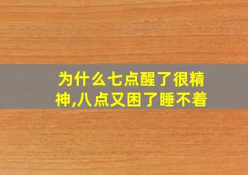 为什么七点醒了很精神,八点又困了睡不着