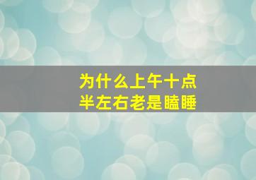 为什么上午十点半左右老是瞌睡