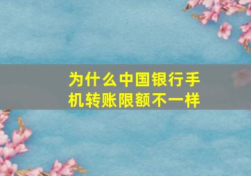 为什么中国银行手机转账限额不一样