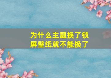 为什么主题换了锁屏壁纸就不能换了