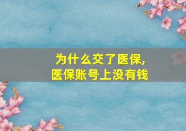 为什么交了医保,医保账号上没有钱