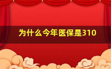 为什么今年医保是310