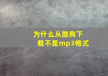 为什么从酷狗下载不是mp3格式