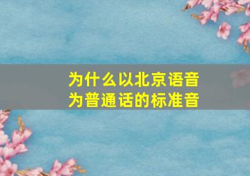 为什么以北京语音为普通话的标准音