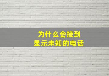 为什么会接到显示未知的电话