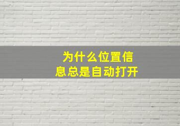 为什么位置信息总是自动打开