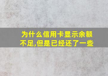 为什么信用卡显示余额不足,但是已经还了一些