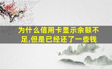 为什么信用卡显示余额不足,但是已经还了一些钱