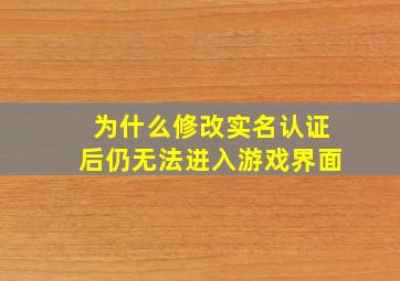 为什么修改实名认证后仍无法进入游戏界面