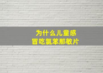 为什么儿童感冒吃氯苯那敏片