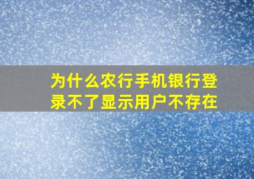 为什么农行手机银行登录不了显示用户不存在