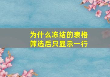 为什么冻结的表格筛选后只显示一行