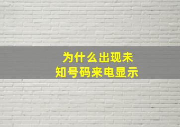 为什么出现未知号码来电显示