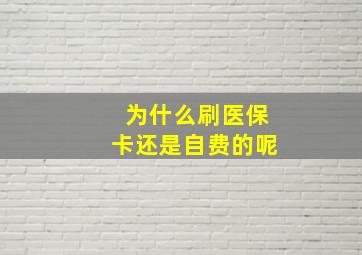 为什么刷医保卡还是自费的呢