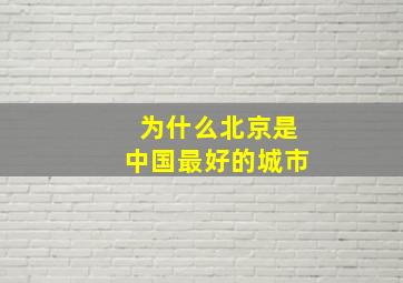 为什么北京是中国最好的城市