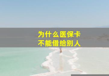 为什么医保卡不能借给别人