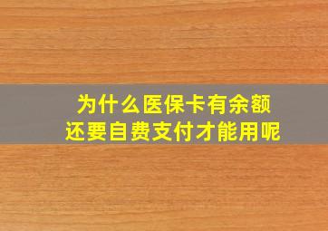 为什么医保卡有余额还要自费支付才能用呢