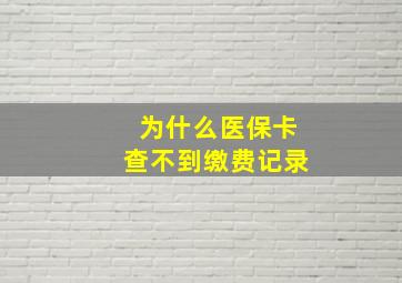 为什么医保卡查不到缴费记录