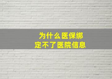 为什么医保绑定不了医院信息