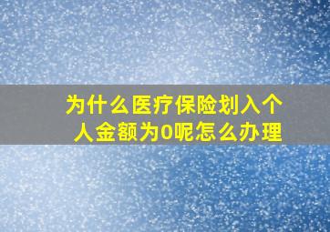 为什么医疗保险划入个人金额为0呢怎么办理