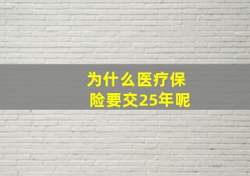 为什么医疗保险要交25年呢