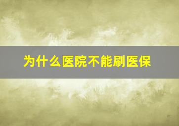 为什么医院不能刷医保