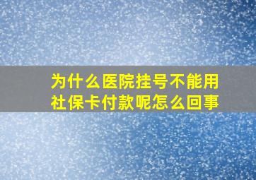 为什么医院挂号不能用社保卡付款呢怎么回事