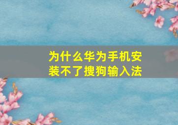 为什么华为手机安装不了搜狗输入法